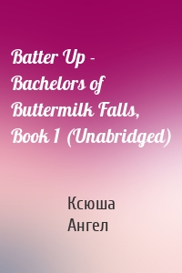 Batter Up - Bachelors of Buttermilk Falls, Book 1 (Unabridged)