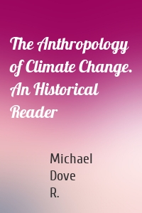 The Anthropology of Climate Change. An Historical Reader