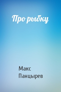 Макс Панцырев - Про рыбку