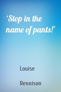 ‘Stop in the name of pants!’