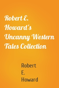Robert E. Howard's Uncanny Western Tales Collection