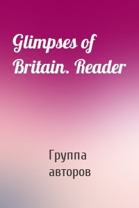 Glimpses of Britain. Reader
