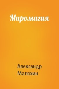 Александр Матюхин - Миромагия
