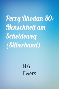 Perry Rhodan 80: Menschheit am Scheideweg (Silberband)