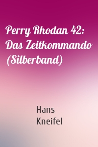 Perry Rhodan 42: Das Zeitkommando (Silberband)