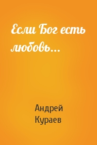Андрей Кураев - Если Бог есть любовь...