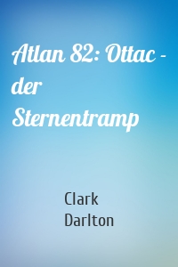 Atlan 82: Ottac - der Sternentramp
