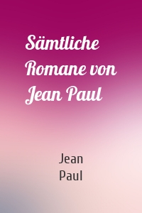 Sämtliche Romane von Jean Paul