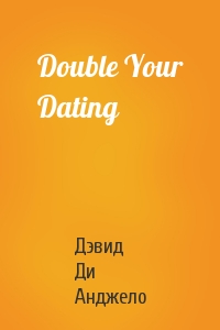 Дэвид Ди Анджело - Double Your Dating