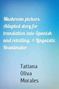 Mushroom pickers. Adapted story for translation into Spanish and retelling. © Linguistic Reanimator