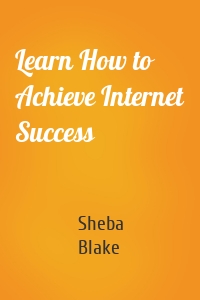 Learn How to Achieve Internet Success