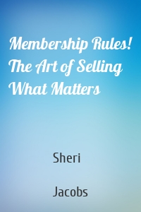 Membership Rules! The Art of Selling What Matters