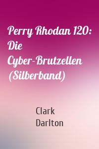Perry Rhodan 120: Die Cyber-Brutzellen (Silberband)