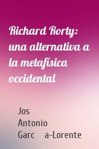 Richard Rorty: una alternativa a la metafísica occidental