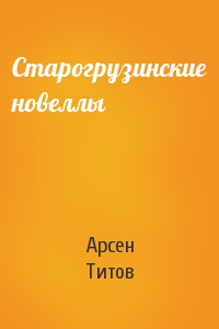 Арсен Титов - Старогрузинские новеллы