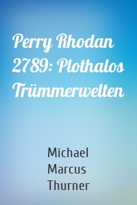 Perry Rhodan 2789: Plothalos Trümmerwelten