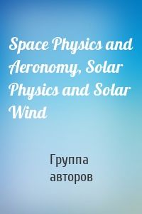 Space Physics and Aeronomy, Solar Physics and Solar Wind