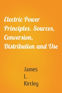 Electric Power Principles. Sources, Conversion, Distribution and Use