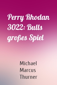 Perry Rhodan 3022: Bulls großes Spiel