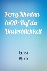 Perry Rhodan 1500: Ruf der Unsterblichkeit