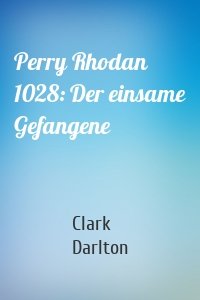 Perry Rhodan 1028: Der einsame Gefangene