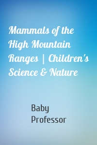 Mammals of the High Mountain Ranges | Children's Science & Nature