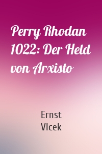 Perry Rhodan 1022: Der Held von Arxisto