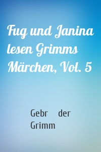 Fug und Janina lesen Grimms Märchen, Vol. 5