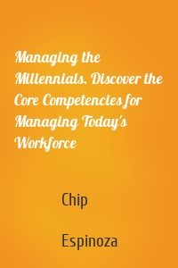 Managing the Millennials. Discover the Core Competencies for Managing Today's Workforce