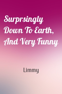 Surprsingly Down To Earth, And Very Funny