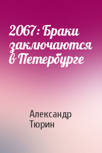 Александр Тюрин - 2067: Браки заключаются в Петербурге