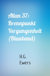 Atlan 37: Brennpunkt Vergangenheit (Blauband)