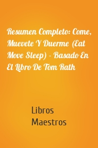 Resumen Completo: Come, Muevete Y Duerme (Eat Move Sleep) - Basado En El Libro De Tom Rath