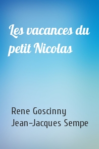 Rene Goscinny, Jean-Jacques Sempe - Les vacances du petit Nicolas