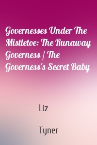 Governesses Under The Mistletoe: The Runaway Governess / The Governess's Secret Baby