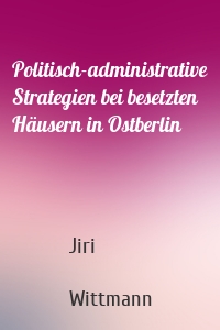Politisch-administrative Strategien bei besetzten Häusern in Ostberlin