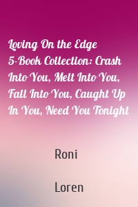 Loving On the Edge 5-Book Collection: Crash Into You, Melt Into You, Fall Into You, Caught Up In You, Need You Tonight