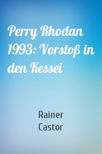 Perry Rhodan 1993: Vorstoß in den Kessel