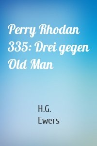 Perry Rhodan 335: Drei gegen Old Man