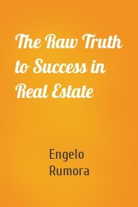 The Raw Truth to Success in Real Estate