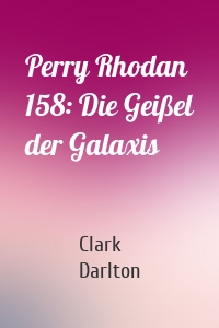 Perry Rhodan 158: Die Geißel der Galaxis