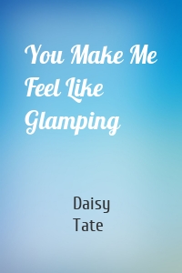 You Make Me Feel Like Glamping