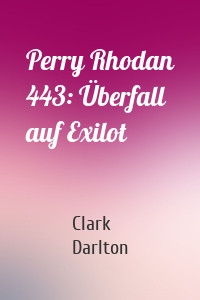 Perry Rhodan 443: Überfall auf Exilot