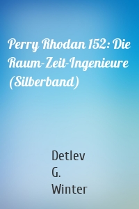 Perry Rhodan 152: Die Raum-Zeit-Ingenieure (Silberband)