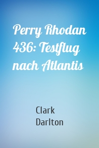 Perry Rhodan 436: Testflug nach Atlantis