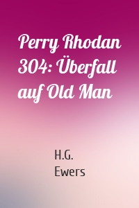 Perry Rhodan 304: Überfall auf Old Man