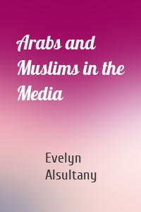 Arabs and Muslims in the Media