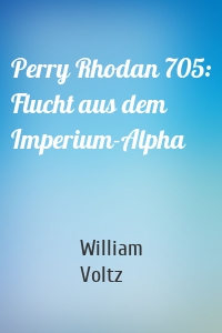Perry Rhodan 705: Flucht aus dem Imperium-Alpha