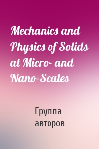 Mechanics and Physics of Solids at Micro- and Nano-Scales