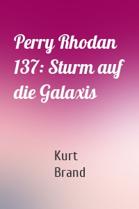 Perry Rhodan 137: Sturm auf die Galaxis